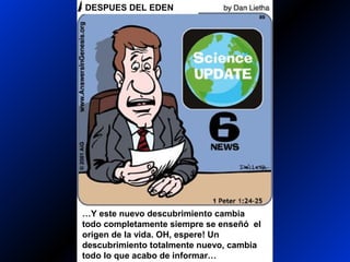 …Y este nuevo descubrimiento cambia
todo completamente siempre se enseñó el
origen de la vida. OH, espere! Un
descubrimiento totalmente nuevo, cambia
todo lo que acabo de informar…
DESPUES DEL EDEN
 