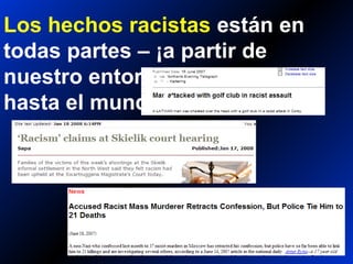 Los hechos racistas están en
todas partes – ¡a partir de
nuestro entorno
hasta el mundo!torno
 