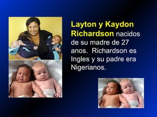 Layton y Kaydon
Richardson nacidos
de su madre de 27
anos. Richardson es
Ingles y su padre era
Nigerianos.
 