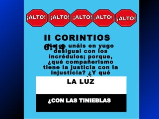 No os unáis en yugo
desigual con los
incrédulos; porque,
¿qué compañerismo
tiene la justicia con la
injusticia? ¿Y qué
comunión
II CORINTIOS
6:14
LA LUZ
 