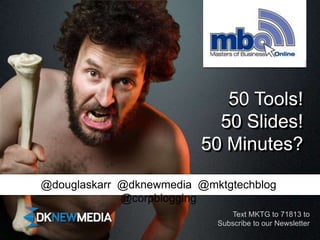 50 Tools!50 Slides!50 Minutes?,[object Object],50 Tools!50 Slides!50 Minutes?,[object Object],@douglaskarr  @dknewmedia  @mktgtechblog @corpblogging,[object Object],Text MKTG to 71813 to Subscribe to our Newsletter,[object Object]