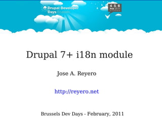 Drupal 7+ i18n module
        Jose A. Reyero


       http://reyero.net



  Brussels Dev Days - February, 2011
 