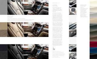 c o L o r & m At E r i A L s / 2 3



                                                                                                                                                                 AccEssoriEs1                                          ExtErior coLors
                                                                                                                                                                 from top to bottom:                                   from top to bottom:

                                                                                                                                                                 ROOF-MOuNTED HARD CARgO                               W h i t E o pA L

                                                                                                                                                                 CARRiER      2
                                                                                                                                                                                  This lockable carrier,               W h i t E d i A m o N d t r i c o At 4

                                                                                                                                                                 co-developed by Thule, is made of                     Q u i c k s i LV E r m E tA L L i c
                                                                                                                                                                 durable materials to provide many                     g o L d m i s t m E tA L L i c
                                                                                                                                                                 years of use.                                         c y b E r g r Ay m E tA L L i c

                                                                                                                                                                                                                       g r Ay g r E E N m E tA L L i c
                                                                                                                                                                 D u A L - P L AY E R H E A D - R E S T R A i N T
                                                                                                                                                                                                                       c o c o A m E tA L L i c
1                                                                                                                                                                D V D S Y S T E M A 7-inch diagonal

                                                                                                                                                                 LCD flat-screen monitor and a top-                    r E d j E W E L t i N t c o At 4

                                                                                                                                                                 loading DVD/CD/MP3 player are                         m i N g b L u E m E tA L L i c
    iNtErior coLors
                                                                                                                                                                 integrated into the back of the front                 c A r b o N b L A c k m E tA L L i c 4
    from top to bottom:
                                                                                                                                                                 head restraints, so two passengers
    t i tA N i u m L E At h E r - A p p o i N t E d s E At i N g ( 1 ) A N d d A r k t i tA N i u m t r i m.
                                                                                                                                                                 each have their own screen. A pair
    c A s h m E r E L E At h E r - A p p o i N t E d s E At i N g ( 2 ) A N d c o c o A t r i m. A L s o AVA i L A b L E i N c A s h m E r E c L o t h ( 3 ).
                                                                                                                                                                 of wireless two-channel headphones
    E b o N y L E At h E r - A p p o i N t E d s E At i N g ( 4 ) A N d E b o N y t r i m. A L s o AVA i L A b L E i N E b o N y c L o t h ( 5 ).
                                                                                                                                                                 and a remote control are included.

                                                                                                                                                                 A S S i S T S T E P S These 6-inch, high-

                                                                                                                                                                 strength aluminum steps topped with
                                                                                                                                                                 full-length traction pads make getting
                                                                                                                                                                 in and out of your Enclave easier.

                                                                                                                                                                 A L L - W E AT H E R F L O O R M AT S Front

                                                                                                                                                                 and rear premium floor mats, custom-
2
                                                                                                                                                                 designed to conform to Enclave,
                                                                                                                                                                 have deep patterned grids to collect
                                                                                                                                                                 rain, mud, snow and debris. Nibs
                                                                                                                                                                 on back help hold mats in place.

                                                                                                                                                                 R O O F R A C k C R O S S R A i L S Carry a

                                                                                                                                                                 load on the roof of your Enclave
                                                                                                                                                                 with these rails. They are designed
3
                                                                                                                                                                 to provide both function and style.
                                                                                                                                                                 For use along with the factory rails.

                                                                                                                                                                 19 - A N D 2 0 - i N C H W H E E L S 3 Add

                                                                                                                                                                 a new level of dimension to your
                                                                                                                                                                 Enclave with impressive 19-inch
                                                                                                                                                                 wheel choices and stunning 20-inch
                                                                                                                                                                 styles. These wheels are cast from
                                                                                                                                                                 high-strength aluminum, then given a
                                                                                                                                                                 long-lasting, brilliant chrome finish.




4
                                                                                                                                                                1available   dealer-installed accessories.
                                                                                                                                                                2cargo   and load capacity limited by weight and
                                                                                                                                                                 distribution. secure loose items before driving.
                                                                                                                                                                3 useonly gM-approved tire and wheel combinations.
                                                                                                                                                                 unapproved combinations may change the vehicle’s
                                                                                                                                                                 performance characteristics. for important tire and
                                                                                                                                                                 wheel information, go to gmaccessorieszone.com or
                                                                                                                                                                 see your dealer for details.
                                                                                                                                                                4additional   charge, premium paint.
5
 