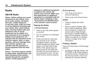 Black plate (14,1)Acadia, Acadia Denali, Enclave, Traverse, Lucerne Navigation System - 2011
14 Infotainment System
Radio
AM-FM Radio
Notice: Before adding any sound
equipment to the vehicle, such
as an audio system, CD player,
CB radio, mobile telephone,
or two-way radio, make sure that
it can be added by checking with
your dealer. Also, check federal
rules covering mobile radio and
telephone units. If sound
equipment can be added, it is
very important to do it properly.
Added sound equipment can
interfere with the operation of the
vehicle's engine, radio, or other
systems, and even damage them.
The vehicle's systems can
interfere with the operation of
sound equipment that has been
added.
Notice: The chime signals related
to safety belts, parking brake, and
other functions of the vehicle
operate through the navigation
system. If that equipment is
replaced or additional equipment
is added to the vehicle, the
chimes may not work. Make sure
that replacement or additional
equipment is compatible with the
vehicle before installing it. See
“Accessories and Modifications”
in the vehicle's owner manual.
Playing the Radio
O (Power/Volume):
. Press to turn the audio system
on and off.
. Turn to increase or to decrease
the volume.
. Press and hold for more than
two seconds to turn off the
navigation system, the Rear
Seat Entertainment (RSE) video
screen, and Rear Seat Audio
(RSA). If the vehicle has not
been turned off, the RSE and
the RSA can be turned back on
by pressing this knob. The last
active source resumes playing.
f (Tuning/Tone):
. Turn to go to the next or
previous frequency.
. Press to go to the Sound menu.
AUDIO:
. Press to display the audio
screen.
. Press to switch between AM,
FM, or XM (if equipped), DISC,
AUX (Auxiliary), or press the
screen button. Read through
this section, Satellite Radio on
page 20 (if equipped), CD/DVD
Player on page 20, or Auxiliary
Devices on page 34 for more
information.
Finding a Station
There are three ways to find/change
stations:
. If viewing a full map screen, use
¨ © SEEK or f. Preset stations
cannot be directly changed from
the full map screen, but can be
selected by using the steering
 
