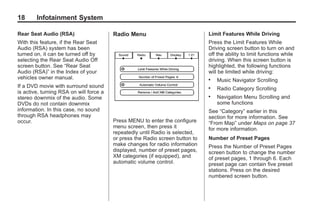 Black plate (18,1)Acadia, Acadia Denali, Enclave, Traverse, Lucerne Navigation System - 2011
18 Infotainment System
Rear Seat Audio (RSA)
With this feature, if the Rear Seat
Audio (RSA) system has been
turned on, it can be turned off by
selecting the Rear Seat Audio Off
screen button. See “Rear Seat
Audio (RSA)” in the Index of your
vehicles owner manual.
If a DVD movie with surround sound
is active, turning RSA on will force a
stereo downmix of the audio. Some
DVDs do not contain downmix
information. In this case, no sound
through RSA headphones may
occur.
Radio Menu
Press MENU to enter the configure
menu screen, then press it
repeatedly until Radio is selected,
or press the Radio screen button to
make changes for radio information
displayed, number of preset pages,
XM categories (if equipped), and
automatic volume control.
Limit Features While Driving
Press the Limit Features While
Driving screen button to turn on and
off the ability to limit functions while
driving. When this screen button is
highlighted, the following functions
will be limited while driving:
. Music Navigator Scrolling
. Radio Category Scrolling
. Navigation Menu Scrolling and
some functions
See “Category” earlier in this
section for more information. See
“From Map” under Maps on page 37
for more information.
Number of Preset Pages
Press the Number of Preset Pages
screen button to change the number
of preset pages, 1 through 6. Each
preset page can contain five preset
stations. Press on the desired
numbered screen button.
 