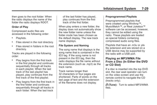 Black plate (29,1)Buick Enclave Owner Manual - 2011
Infotainment System 7-29
then goes to the root folder. When
the radio displays the name of the
folder the radio displays ROOT.
Order of Play
Compressed audio files are
accessed in the following order:
. Playlists.
. Files stored in the root directory.
. Files stored in folders in the root
directory.
Tracks are played in the following
order:
. Play begins from the first track
in the first playlist and continues
sequentially through all tracks
in each playlist. When the last
track of the last playlist has
played, play continues from the
first track of the first playlist.
. Play begins from the first track in
the first folder and continues
sequentially through all tracks in
each folder. When the last track
of the last folder has played,
play continues from the first
track of the first folder.
When play enters a new folder, the
display does not automatically show
the new folder name unless the
folder mode has been chosen as
the default display. The new track
name displays.
File System and Naming
The song name that displays is the
song name that is contained in the
ID3 tag. If the song name is not
present in the ID3 tag, then the
radio displays the file name without
the extension (such as .mp3) as the
track name.
Track names longer than
32 characters or four pages are
shortened. Parts of words on the
last page of text and the extension
of the filename does not display.
Preprogrammed Playlists
Preprogrammed playlists that
were created using WinAmp™,
MusicMatch™, or Real Jukebox™
software can be accessed, however,
they cannot be edited using the
radio. These playlists are treated
as special folders containing
compressed audio song files.
Playlists that have an .m3u or .pls
file extension and are stored on a
USB device may be supported by
the radio with a USB port.
Playing an MP3/WMA File
From a Disc (In Either the DVD
or CD Slot)
If a disc is inserted into the top DVD
slot, the rear seat operator can turn
on the video screen and use the
remote control to navigate the CD
(tracks only).
f (Tune): Turn to select MP3/WMA
files.
 