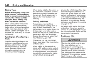 Black plate (48,1)Buick Enclave Owner Manual - 2011
9-48 Driving and Operating
Making Turns
Notice: Making very sharp turns
while trailering could cause the
trailer to come in contact with the
vehicle. The vehicle could be
damaged. Avoid making very
sharp turns while trailering.
When turning with a trailer, make
wider turns than normal so the
trailer will not strike soft shoulders,
curbs, road signs, trees or other
objects. Use the turn signal well in
advance and avoid jerky or sudden
maneuvers.
Turn Signals When Towing a
Trailer
The turn signal indicators on the
instrument panel flash whenever
signaling a turn or lane change.
Properly hooked up, the trailer
lamps also flash, telling other
drivers the vehicle is turning,
changing lanes or stopping.
When towing a trailer, the arrows on
the instrument panel flash for turns
even if the bulbs on the trailer are
burned out. Check occasionally to
be sure the trailer bulbs are still
working.
Driving on Grades
Reduce speed and shift to a
lower gear before starting down a
long or steep downgrade. If the
transmission is not shifted down, the
brakes might have to be used so
much that they would get hot and no
longer work well. See “Automatic
Engine Grade Braking” within Tow/
Haul Mode on page 9‑26.
The vehicle can tow in D (Drive).
Use a lower gear if the transmission
shifts too often.
When towing at high altitude on
steep uphill grades, engine coolant
will boil at a lower temperature than
at normal altitudes. If the engine is
turned off immediately after towing
at high altitude on steep uphill
grades, the vehicle may show signs
similar to engine overheating. To
avoid this, let the engine run while
parked, preferably on level ground,
with the transmission in P (Park) for
a few minutes before turning the
engine off. If the overheat warning
comes on, see Engine Overheating
on page 10‑18.
On a long uphill grade, shift down
and reduce the vehicle speed to
around 88 km/h (55 mph) to reduce
the possibility of the engine and the
transmission overheating.
Parking on Hills
{ WARNING
Parking the vehicle on a hill with
the trailer attached can be
dangerous. If something goes
wrong, the rig could start to move.
People can be injured, and both
the vehicle and the trailer can be
damaged. When possible, always
park the rig on a flat surface.
 