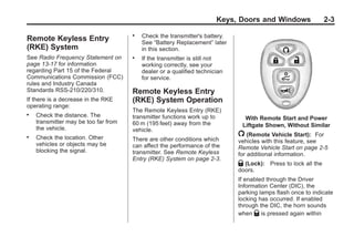Black plate (3,1)Buick Enclave Owner Manual - 2011
Keys, Doors and Windows 2-3
Remote Keyless Entry
(RKE) System
See Radio Frequency Statement on
page 13‑17 for information
regarding Part 15 of the Federal
Communications Commission (FCC)
rules and Industry Canada
Standards RSS-210/220/310.
If there is a decrease in the RKE
operating range:
. Check the distance. The
transmitter may be too far from
the vehicle.
. Check the location. Other
vehicles or objects may be
blocking the signal.
. Check the transmitter's battery.
See “Battery Replacement” later
in this section.
. If the transmitter is still not
working correctly, see your
dealer or a qualified technician
for service.
Remote Keyless Entry
(RKE) System Operation
The Remote Keyless Entry (RKE)
transmitter functions work up to
60 m (195 feet) away from the
vehicle.
There are other conditions which
can affect the performance of the
transmitter. See Remote Keyless
Entry (RKE) System on page 2‑3.
With Remote Start and Power
Liftgate Shown, Without Similar
/ (Remote Vehicle Start): For
vehicles with this feature, see
Remote Vehicle Start on page 2‑5
for additional information.
Q (Lock): Press to lock all the
doors.
If enabled through the Driver
Information Center (DIC), the
parking lamps flash once to indicate
locking has occurred. If enabled
through the DIC, the horn sounds
when Q is pressed again within
 
