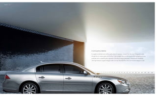 DesiGn / 10




              i T c u T s q u i T e A P r o F i l e.

              Its angled windshield and roofline grab plenty of attention — except from the wind. designed to slice
              through the air, lucerne goes with the flow. finely sculpted lines encircle lucerne while highlighting chrome
              portholes and a waterfall grille, signatures of the Buick design philosophy. wraparound headlamps
              with high-intensity tungsten-halogen bulbs not only illuminate the road, but lucerne’s design as well.
 