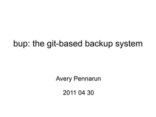 bup: the git-based backup system Avery Pennarun 2011 04 30 