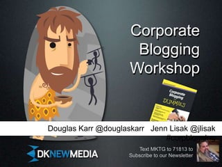 Corporate
                      Blogging
                     Workshop


Douglas Karr @douglaskarr Jenn Lisak @jlisak
                              #corpblogging
                        Text MKTG to 71813 to
                     Subscribe to our Newsletter
 