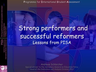 Programme for International Student Assessment Strong performers and successful reformersLessons from PISA Andreas Schleicher Special advisor to the Secretary-General on Education Policy Head of the Indicators and Analysis Division, EDU 