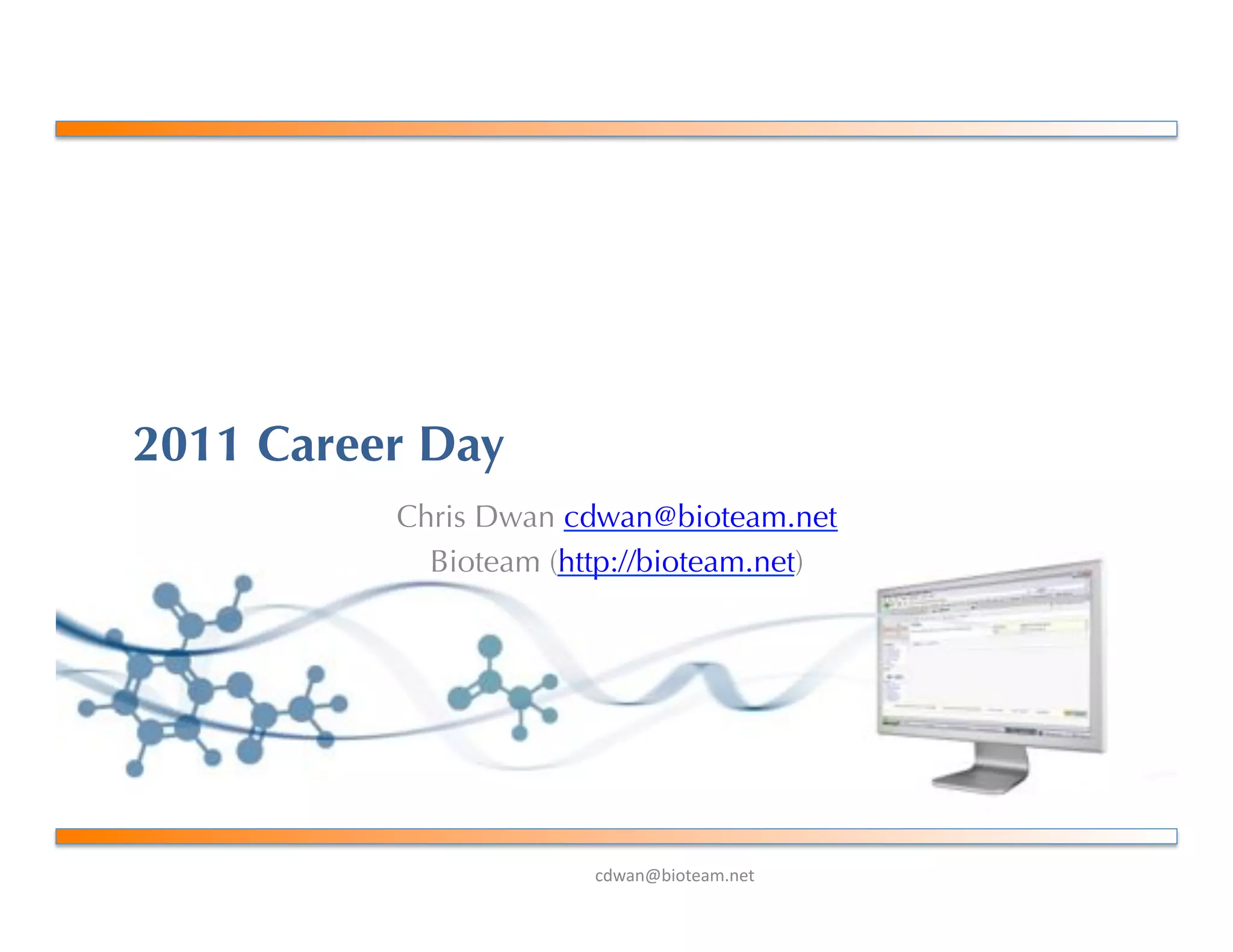 !"#$%&'()*+$,-%+*.
2011 Career Day
Chris Dwan cdwan@bioteam.net
Bioteam (http://bioteam.net)
 