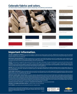Colorado fabrics and colors.                                                                                                                                                                        11CHECOLCAT01
For details about standard features, options and pricing, visit                                                                    chevy.com/colorado.




                                                                                                                                                                     Light Cashmere Color
                                                                                                                                                                     Deluxe Cloth




                                                                                                                                                                     Ebony Deluxe Cloth




                                                                                                                                                                     Light Cashmere Color Leather
                                                                                                                                                                     Appointments (Available in Crew Cab only)




                                                                                                                                                                     Ebony Leather Appointments
                                                                                                                                                                     (Available in Crew Cab only)




Black                                                             Deep Navy                                                          Steel Green Metallic            NEW Aqua Blue Metallic
                                                                  (Not available on Sport)




Victory Red                                                       Sheer Silver Metallic                                              Summit White                    Cardinal Red Metallic
                                                                                                                                                                     (Not available on Sport)




Important information.
THE BEST COVERAGE IN AMERICA. Every 2011 Chevy passenger car, light-duty truck, SUV and crossover comes with a 100,000 mile/5-year (whichever comes first) transferable
Powertrain Limited Warranty. Plus, you get 100,000 miles/5 years (whichever comes first) of the 24/7 Roadside Assistance Program and the Courtesy Transportation Program and much more.
See dealer for details or visit chevy.com/warranty.
NEW VEHICLE LIMITED WARRANTY. GM vehicles registered in the U.S.A. are covered for 3 years/36,000 miles (whichever comes first). The complete vehicle is covered, including tires, towing
to your nearest Chevrolet dealership and cosmetic corrosion resulting from defects. Repairs will be made to correct any vehicle defect, and most warranty repairs will be made at no charge. In addition,
rust-through corrosion will be covered for 6 years/100,000 miles (whichever comes first). See dealer for details.
ENGINES. Chevrolet products are equipped with engines produced by GM Powertrain or other suppliers to GM worldwide. The engines in Chevrolet products may also be used in other GM makes and models.
ASSEMBLY. Chevrolet vehicles and their components are assembled or produced by different operating units of General Motors, its subsidiaries or suppliers to GM worldwide. We sometimes find it
necessary to produce Chevrolet vehicles with different or differently sourced components than originally scheduled. Since some options may be unavailable when your vehicle is assembled, we suggest you
verify that your vehicle includes the equipment you ordered and that, if there were changes, they are acceptable to you.
ONSTAR. OnStar services require vehicle electrical system (including battery), wireless service and GPS satellite signals to be available and operating for features to function properly. OnStar acts as a
link to existing emergency service providers. Subscription Service Agreement required. Call 1-888-4ONSTAR (1-888-466-7827) or visit onstar.com for OnStar Terms and Conditions, Privacy Statement, and
details and system limitations.
A NOTE ABOUT CHILD SAFETY. Always use safety belts and the correct restraint for your child’s age and size. Even in vehicles equipped with the Passenger Sensing System, children are safer when
properly secured in a rear seat in the appropriate infant, child or booster seat. Never place a rear-facing infant restraint in the front seat of any vehicle equipped with a passenger air bag. See the Owner’s
Manual and child safety seat instructions for more safety information.
IMPORTANT WORDS ABOUT THIS CATALOG. We have tried to make this catalog comprehensive and factual. We reserve the right, however, to make changes at any time, without notice, in
prices, colors, materials, equipment, specifications, models and availability. Specifications, dimensions, measurements, ratings and other numbers in this catalog and other printed materials provided at the
dealership or affixed to vehicles are approximates based upon design and engineering drawings, prototypes and laboratory tests. Your vehicle may differ due to variations in manufacture and equipment.
Since some information may have been updated since the time of printing, please check with your Chevrolet dealer for complete details. Chevrolet reserves the right to lengthen or shorten the model year for
any product for any reason or to start and end model years at different times. Certain vehicle features may lose their usefulness over time due to obsolescence from technological changes. Unless otherwise
noted, all claims based on GM Mid-Pickup segment and latest available competitive information. Excludes other GM vehicles.
ROADSIDE ASSISTANCE PROGRAM and COURTESY TRANSPORTATION PROGRAM. Visit chevy.com/warranty for details.
CHEVROLET CUSTOMER ASSISTANCE CENTER. Call 1-800-222-1020 or visit chevy.com/warranty.
FLEET ORDERS. Some standard content may be deleted with fleet orders. See dealer for details.

The Bluetooth word mark is a registered trademark owned by Bluetooth SIG, Inc. and any use of such mark by Chevrolet is under license.
GM, the GM Logo, Chevrolet, the Chevrolet Logo, and the slogans, emblems, vehicle model names, vehicle body designs and other marks
                                                                                                                                                               XX%
appearing in this catalog are the trademarks and/or service marks of General Motors, its subsidiaries, affiliates, or licensors. ©2010 OnStar.
All rights reserved. ©2010 General Motors. All rights reserved.
Litho in U.S.A.                                                                                                                     June 2010
 