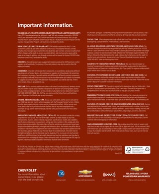 Important information.
100,000 MILE/5-YEAR TRANSFERABLE POWERTRAIN LIMITED WARRANTY.                                                                    At Chevrolet, giving you a completely satisfying ownership experience is our top priority. That’s
Every 2011 Chevrolet passenger car, light-duty truck, SUV and crossover comes with a 100,000                                     why if you ever need assistance, feel free to contact us at these web sites or phone numbers.
mile/5-year (whichever comes first) transferable Powertrain Limited Warranty. Plus, you get
100,000 miles/5 years (whichever comes first) of the 24/7 Roadside Assistance Program and the                                    CHEVY.COM. Offers shopping tools such as Build and Price, Find a Vehicle, Request Info,
Courtesy Transportation Program and much more. See dealer for details.                                                           Email Sign-Up, Compare Vehicles, Financial Tools...and much more.

NEW VEHICLE LIMITED WARRANTY. GM vehicles registered in the U.S.A. are                                                           24-HOUR ROADSIDE ASSISTANCE PROGRAM (1-800-CHEV-USA). The
covered for 3 years/36,000 miles (whichever comes first). The complete vehicle is covered,                                       Chevrolet Roadside Assistance Program provides you with the following services for 100,000
including tires, towing to your nearest Chevrolet dealership and cosmetic corrosion resulting from                               miles or 5 years (whichever comes first): Emergency Towing (to closest Chevy dealer from a legal
defects. Repairs will be made to correct any vehicle defect, and most warranty repairs will be                                   roadway), Lockout Service (keys locked inside vehicle), Flat Tire Changes (spare installed), Fuel
made at no charge. In addition, rust-through corrosion will be covered for 6 years/100,000 miles                                 Delivery ($5 worth of fuel delivered on the road) and Jump Starts (at home or on the road). For
(whichever comes first). See dealer for details.                                                                                 specific terms and conditions, please contact your Chevrolet Roadside Assistance advisor at
                                                                                                                                 1-800-243-8872. Some services may incur costs.
ENGINES. Chevrolet products are equipped with engines produced by GM Powertrain or other
suppliers to GM worldwide. The engines in Chevrolet products may also be used in other GM                                        COURTESTY TRANSPORTATION PROGRAM. Ask your Chevrolet dealer for
makes and models.                                                                                                                Courtesy Transportation if you leave your vehicle for extended repairs under the New Vehicle
                                                                                                                                 Limited Warranty or Powertrain Limited Warranty. Ask if you qualify for expense reimbursement
ASSEMBLY. Chevrolet vehicles and their components are assembled or produced by different                                         and/or vehicle rental. Services vary by dealer.
operating units of General Motors, its subsidiaries or suppliers to GM worldwide. We sometimes
find it necessary to produce Chevrolet vehicles with different or differently sourced components                                 CHEVROLET CUSTOMER ASSISTANCE CENTER (1-800-222-1020). Talk
than originally scheduled. Since some options may be unavailable when your vehicle is assembled,                                 directly to customer relationship managers who can handle any inquiries related to vehicle
we suggest you verify that your vehicle includes the equipment you ordered and that, if there                                    operation, warranty coverages, or product or service concerns you may have. Please refer to your
were changes, they are acceptable to you.                                                                                        Owner’s Manual for Customer Assistance information.

ONSTAR. OnStar services require vehicle electrical system (including battery), wireless service                                  CHEVY.COM/SAFETY. Chevrolet is committed to keeping you and your family safe — from
and GPS satellite signals to be available and operating for features to function properly. OnStar                                the start of your journey to your destination. That’s why every Chevrolet is designed with a
acts as a link to existing emergency service providers. Subscription Service Agreement required.                                 comprehensive list of safety and security features to help give you peace of mind.
Call 1-888-4ONSTAR (1-888-466-7827) or visit onstar.com for OnStar Terms and Conditions,
Privacy Statement, and details and system limitations.                                                                           GMMOBILITY.COM (1-800-323-9935). GM Mobility offers financial assistance for
                                                                                                                                 eligible adaptive equipment to make automotive travel easier for persons with disabilities or
A NOTE ABOUT CHILD SAFETY. Always use safety belts and the correct restraint for                                                 special transportation needs. To learn more about special GM Mobility offers, visit gmmobility.com.
your child’s age and size. Even in vehicles equipped with the Passenger Sensing System, children
are safer when properly secured in a rear seat in the appropriate infant, child or booster seat.                                 CHEVROLET OWNER CENTER (GMOWNERCENTER.COM/CHEVY). Register
Never place a rear-facing infant restraint in the front seat of any vehicle equipped with a                                      your vehicle with the Chevrolet Owner Center, and receive benefits such as online access to your
passenger air bag. See the Owner’s Manual and child safety seat instructions for more safety                                     vehicle Owner’s Manual, maintenance schedule reminders, service history tracking, warranty and
information.                                                                                                                     service information, safety information, special offers and privileges, and news and events.

IMPORTANT WORDS ABOUT THIS CATALOG. We have tried to make this catalog                                                           MARKETING AND INCENTIVES (CHEVY.COM/SPECIALOFFERS). Call
comprehensive and factual. We reserve the right, however, to make changes at any time,                                           1-800-950-CHEV (1-800-950-2438) or visit chevy.com/specialoffers for new product, current
without notice, in prices, colors, materials, equipment, specifications, models and availability.                                incentive and marketing program information.
Specifications, dimensions, measurements, ratings and other numbers in this catalog and other
printed materials provided at the dealership or affixed to vehicles are approximates based upon                                  GMCARDMEMBERSERVICES.COM. Did you know about the family of reward credit
design and engineering drawings, prototypes and laboratory tests. Your vehicle may differ due to                                 cards that can help you get a great deal on a new GM car, light-duty truck, SUV or crossover? With
variations in manufacture and equipment. Since some information may have been updated since the                                  a GM reward card, you accrue earnings on every credit card purchase to use toward the purchase
time of printing, please check with your Chevrolet dealer for complete details. Chevrolet reserves                               or lease of an eligible, new GM vehicle. With three cards to choose from, you’re sure to find one
the right to lengthen or shorten the model year for any product for any reason or to start and end                               that suits you best.
model years at different times. Certain vehicle features may lose their usefulness over time due to
obsolescence from technological changes. Unless otherwise noted, all claims based on GM Large Car
segment and latest available competitive information. Excludes other GM vehicles.


GM, the GM Logo, Chevrolet, the Chevrolet Logo, and the slogans, emblems, vehicle model names, vehicle body designs and other marks appearing in this catalog are the trademarks and/or
service marks of General Motors, its subsidiaries, affiliates or licensors. SIRIUS, XM and all related marks and logos are trademarks of SIRIUS XM Radio Inc. and its subsidiaries. The Bluetooth
                                                                                                                                                                                                                                XX%
word mark is a registered trademark owned by Bluetooth SIG, Inc. and any use of such mark by Chevrolet is under license. iPhone is a registered trademark of Apple, Inc. All rights reserved. Bose
is a registered trademark of the Bose Corp. ©2010 OnStar. All rights reserved. ©2010 General Motors. All rights reserved.
Litho in USA.                                                                                                                                                                         August 2010




CHEVROLET
For more information about
ownership extras, please
visit the web sites listed.                                             onstar.com                         chevy.com/accessories                             gm.xmradio.com                          chevy.com/warranty
 