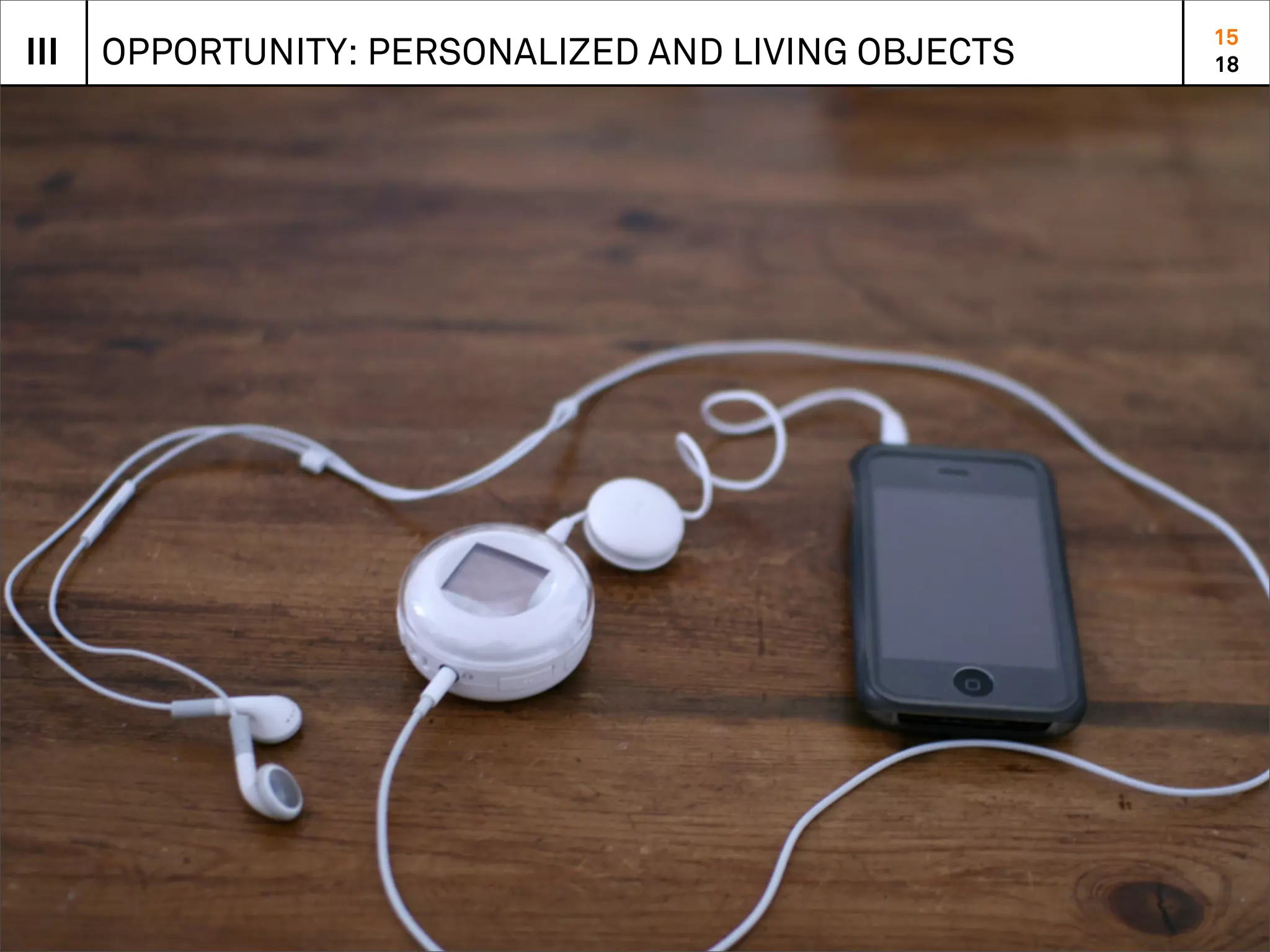15
III   OPPORTUNITY: PERSONALIZED AND LIVING OBJECTS   18
 