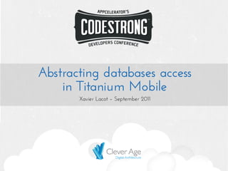 Abstracting databases access
    in Titanium Mobile
       Xavier Lacot – September 2011
 
