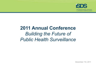 2011 Annual Conference
  Building the Future of
Public Health Surveillance



                         December 7-8, 2011
 