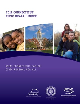 2011 CONNECTICUT
CIVIC HEALTH INDEX
WHAT CONNECTICUT CAN BE:
CIVIC RENEWAL FOR ALL
CONNECTICUT SECRETARY
OF THE STATE
 