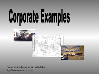 Corporate Examples Some examples of work undertaken Aggi Theocharous   M.S.I.A.D.  A.I.B.D. 