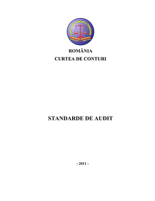 ROMÂNIA 
CURTEA DE CONTURI 
STANDARDE DE AUDIT 
- 2011 - 
 