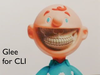 Glee
for CLI
 