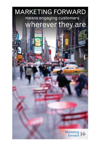 MARKETING FORWARD
  means engaging customers
  wherever they are
 