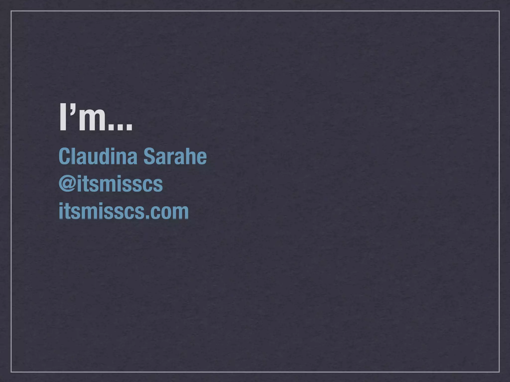 I’m... Claudina Sarahe @itsmisscs itsmisscs.com 