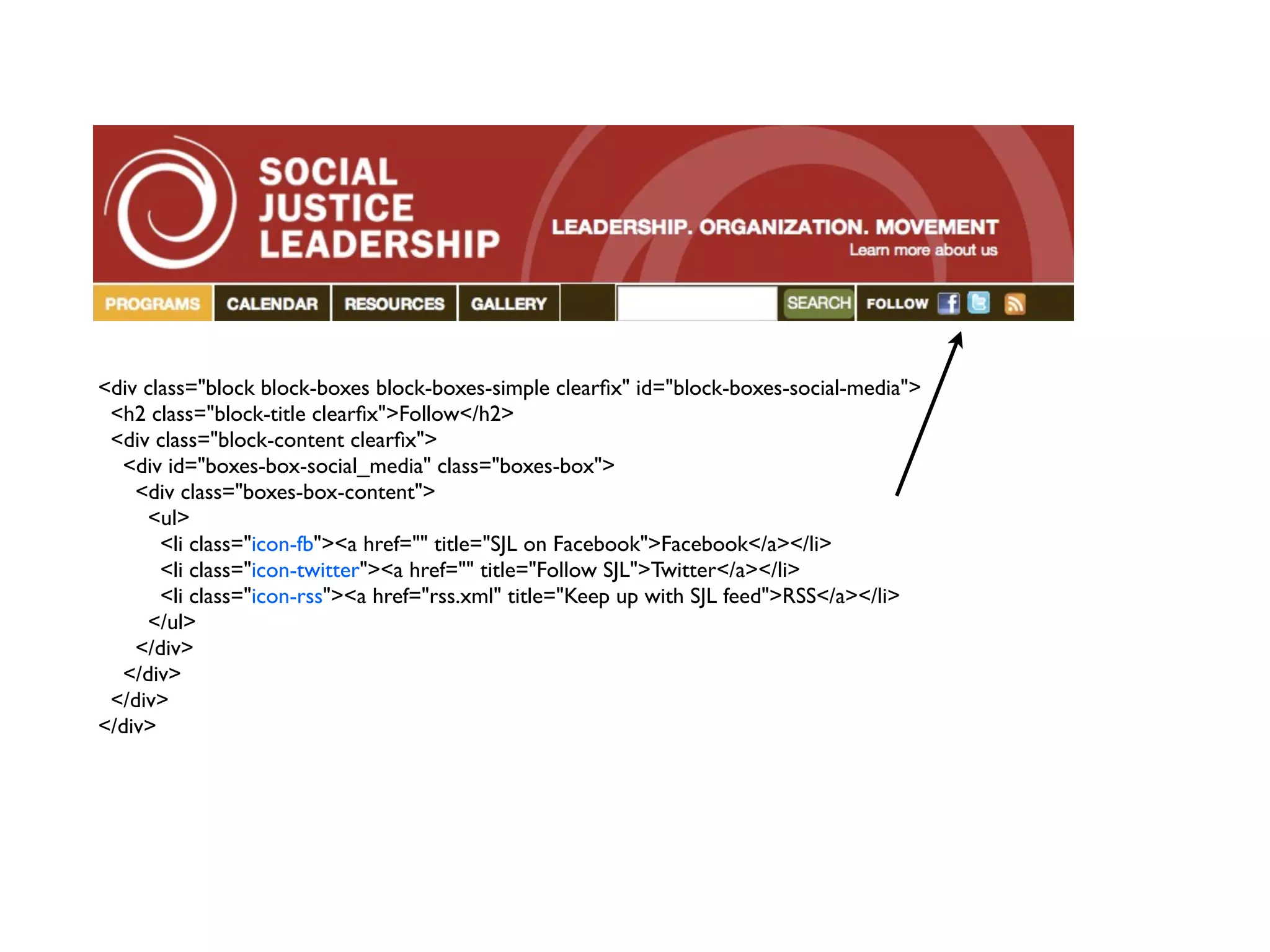 <div class="block block-boxes block-boxes-simple clearﬁx" id="block-boxes-social-media"> <h2 class="block-title clearﬁx">Follow</h2> <div class="block-content clearﬁx"> <div id="boxes-box-social_media" class="boxes-box"> <div class="boxes-box-content"> <ul> <li class="icon-fb"><a href="" title="SJL on Facebook">Facebook</a></li> <li class="icon-twitter"><a href="" title="Follow SJL">Twitter</a></li> <li class="icon-rss"><a href="rss.xml" title="Keep up with SJL feed">RSS</a></li> </ul> </div> </div> </div> </div> 