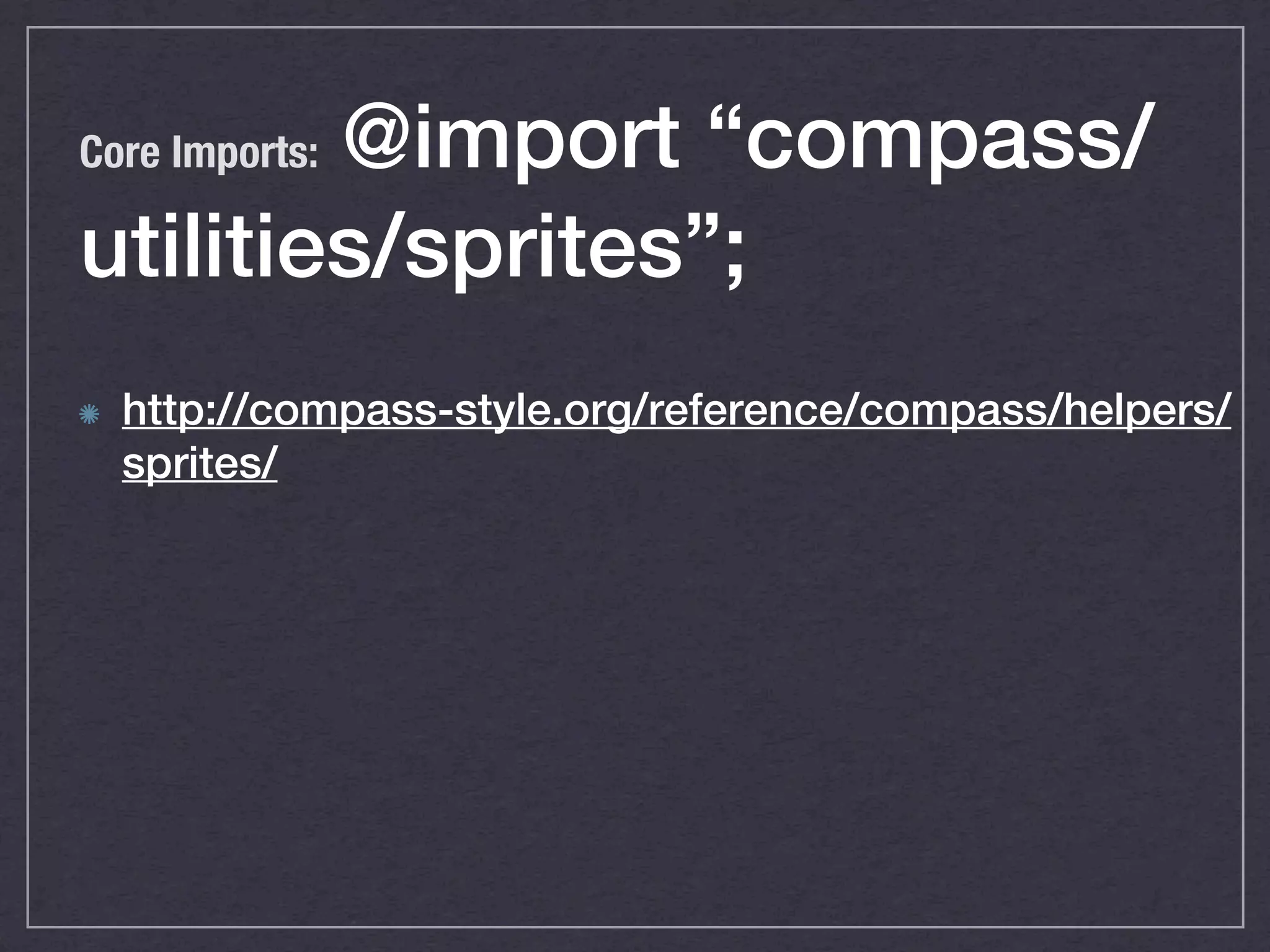 @import “compass/ Core Imports: utilities/sprites”; http://compass-style.org/reference/compass/helpers/ sprites/ 