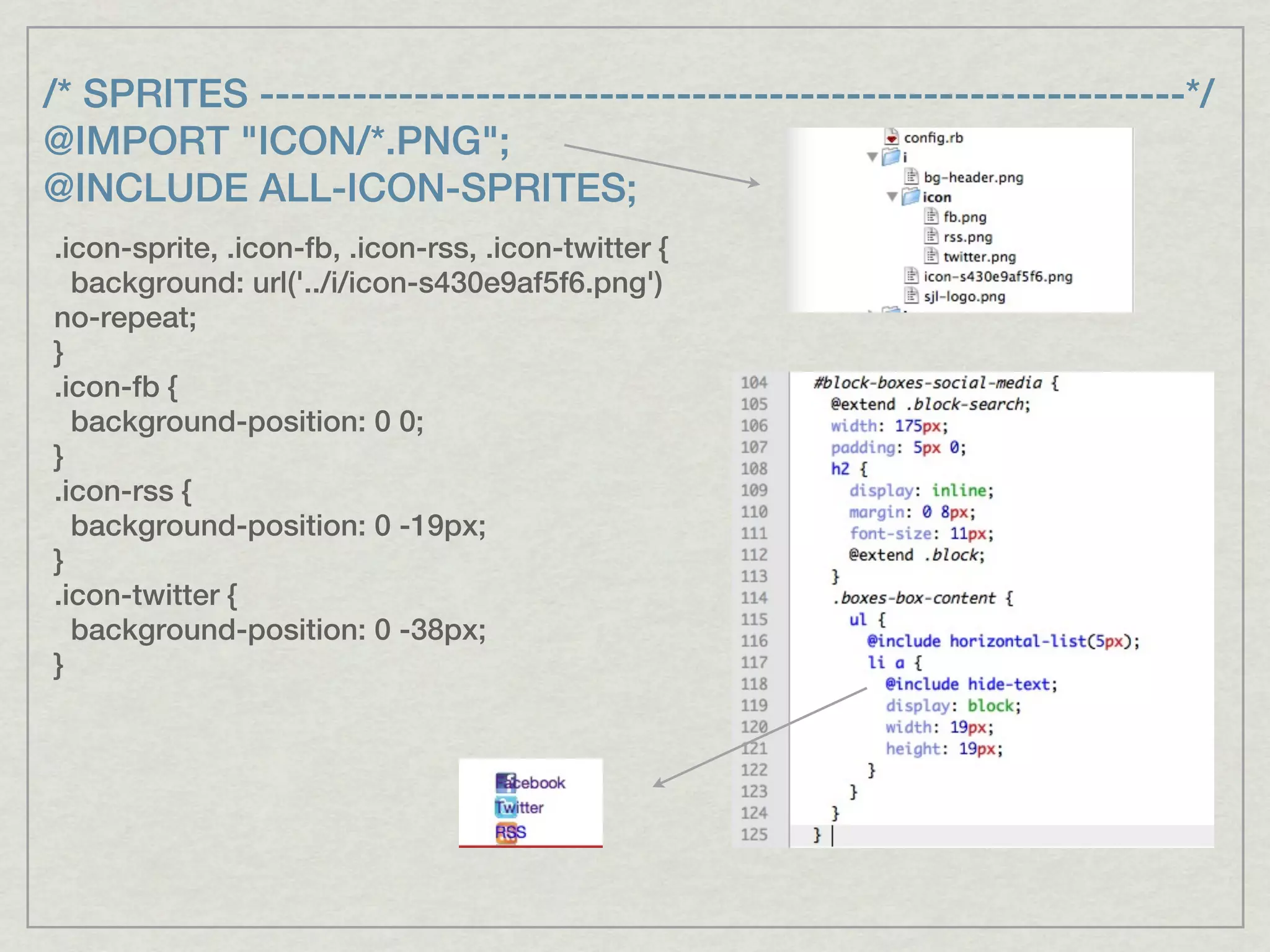 /* SPRITES ------------------------------------------------------------*/ @IMPORT "ICON/*.PNG"; @INCLUDE ALL-ICON-SPRITES; .icon-sprite, .icon-fb, .icon-rss, .icon-twitter { background: url('../i/icon-s430e9af5f6.png') no-repeat; } .icon-fb { background-position: 0 0; } .icon-rss { background-position: 0 -19px; } .icon-twitter { background-position: 0 -38px; } 