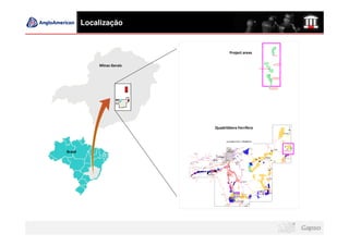 Localização


                                    Project areas


             Minas Gerais




                     BH




                            Quadrilátero Ferrífero




Brasil
 