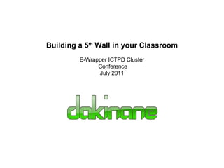 Building a 5 th  Wall in your Classroom E-Wrapper ICTPD Cluster Conference July 2011 