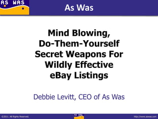Mind Blowing,Do-Them-Yourself Secret Weapons ForWildly EffectiveeBay Listings Debbie Levitt, CEO of As Was 