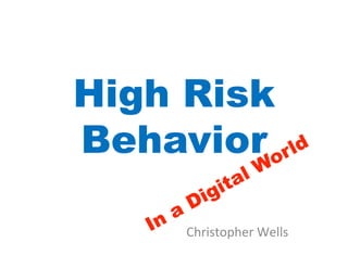 High Risk
Behavior

     Christopher	
  Wells	
  
 
