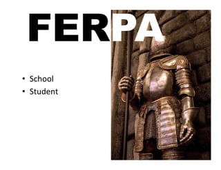FERPA	
  
•  School	
  	
  
•  Student	
  
 
