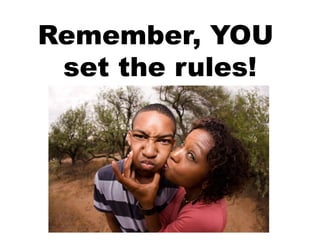 Remember, YOU
 set the rules!
 