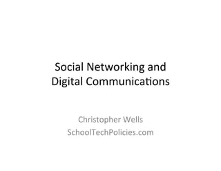 Social	
  Networking	
  and	
  	
  
Digital	
  Communica5ons	
  


       Christopher	
  Wells	
  
    SchoolTechPolicies.com	
  
 