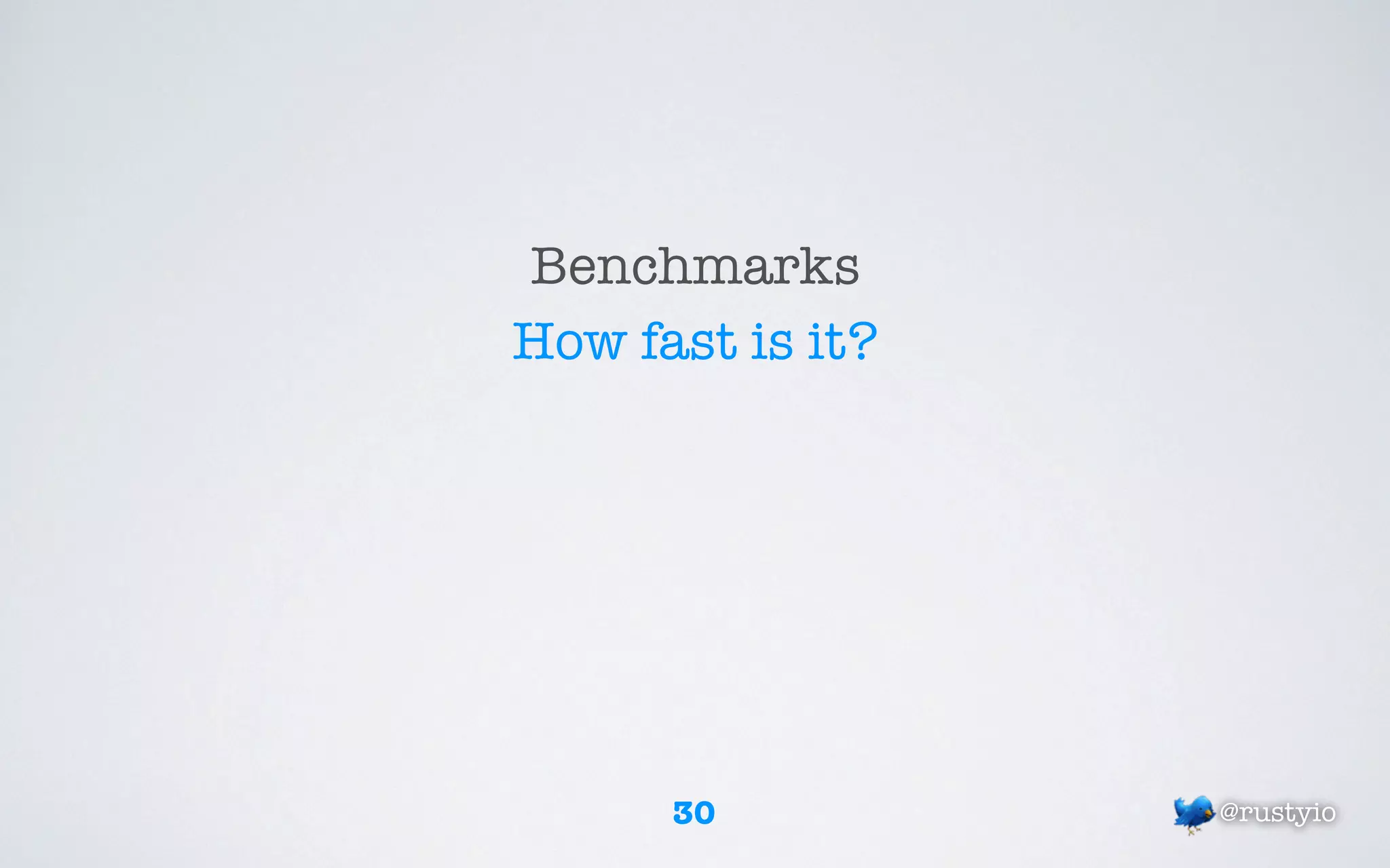Benchmarks
How fast is it?




      30          @rustyio
 