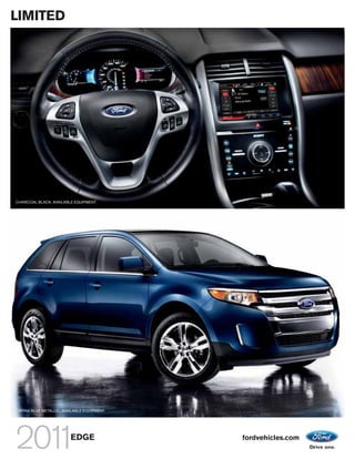 LIMITED




CHARCOAL BLACK. AVAILABLE EQUIPMENT.




 KONA BLUE METALLIC. AVAILABLE EQUIPMENT.




                        EDGE                fordvehicles.com
 