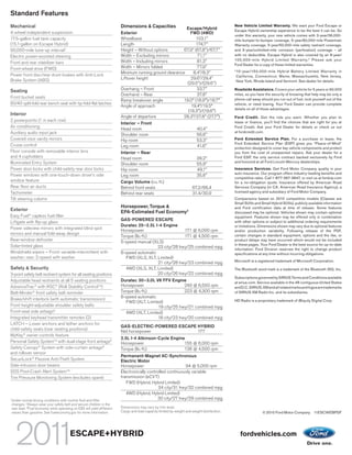 Standard Features
Mechanical                                                              Dimensions & Capacities                                              New Vehicle Limited Warranty. We want your Ford Escape or
                                                                                                         Escape/Hybrid                       Escape Hybrid ownership experience to be the best it can be. So
4-wheel independent suspension                                          Exterior                           FWD (4WD)
                                                                                                                                             under this warranty, your new vehicle comes with 3-year/36,000-
17.5-gallon fuel tank capacity                                          Wheelbase                              103.1"                        mile bumper-to-bumper coverage, 5-year/60,000-mile Powertrain
(15.1-gallon on Escape Hybrid)                                          Length                                 174.7"                        Warranty coverage, 5-year/50,000-mile safety restraint coverage,
90,000-mile tune-up interval1                                           Height – Without options        67.9" (67.8")/67.7"                  and 5-year/unlimited-mile corrosion (perforation) coverage – all
Electric power-assisted steering                                        Width – Excluding mirrors               71.1"                        with no deductible. Escape Hybrid is also covered by an 8-year/
                                                                        Width – Including mirrors              81.3"                         100,000-mile Hybrid Limited Warranty.4 Please ask your
Front and rear stabilizer bars                                                                                                               Ford Dealer for a copy of these limited warranties.
Front-wheel drive (FWD)                                                 Width – Mirrors folded                 77.9"
                                                                                                                                             4
                                                                        Minimum running ground clearance     8.4"/8.3"                           10-year/150,000-mile Hybrid Battery Limited Warranty in
Power front disc/rear drum brakes with Anti-Lock                                                                                                 California, Connecticut, Maine, Massachusetts, New Jersey,
Brake System (ABS)                                                      Liftover height                     29.6"/29.4"
                                                                                                                                                 New York, Rhode Island and Vermont. See dealer for details.
                                                                                                          (29.5")/(29.6")
Seating                                                                 Overhang – Front                       33.7"                         Roadside Assistance. Covers your vehicle for 5 years or 60,000
                                                                        Overhand – Rear                        37.8"                         miles, so you have the security of knowing that help may be only a
Front bucket seats                                                                                                                           phone call away should you run out of fuel, lock yourself out of the
                                                                        Ramp breakover angle            19.0° (18.9°)/18.7°
60/40 split-fold rear bench seat with tip-fold-flat latches                                                                                  vehicle, or need towing. Your Ford Dealer can provide complete
                                                                        Angle of approach                   19.4°/19.5°
                                                                                                                                             details on all of these advantages.
                                                                                                          (19.3°)/(19.6°)
Interior
                                                                        Angle of departure              28.3°/27.8° (27.7°)                  Ford Credit. Get the ride you want. Whether you plan to
2 powerpoints (1 in each row)                                                                                                                lease or finance, you’ll find the choices that are right for you at
                                                                        Interior – Front
Air conditioning                                                                                                                             Ford Credit. Ask your Ford Dealer for details or check us out
                                                                        Head room                              40.4"
Auxiliary audio input jack                                                                                                                   at fordcredit.com.
                                                                        Shoulder room                          56.6"
Covered visor vanity mirrors                                            Hip room                               53.3"                         Ford Extended Service Plan. For a purchase or lease, the
Cruise control                                                                                                                               Ford Extended Service Plan (ESP) gives you “Peace-of-Mind”
                                                                        Leg room                                41.6"                        protection designed to cover key vehicle components and protect
Floor console with removable interior bins                              Interior – Rear                                                      you from the cost of unexpected repairs. Ask your dealer for a
and 4 cupholders                                                        Head room                              39.2"                         Ford ESP, the only service contract backed exclusively by Ford
Illuminated Entry System                                                                                                                     and honored at all Ford Lincoln Mercury dealerships.
                                                                        Shoulder room                          55.9"
Power door locks with child-safety rear door locks                      Hip room                                49.1"                        Insurance Services. Get Ford Motor Company quality in your
Power windows with one-touch-down driver’s side                                                                                              auto insurance. Our program offers industry-leading benefits and
                                                                        Leg room                               35.6"
                                                                                                                                             competitive rates. Call 1-877-367-3847, or visit us at fordvip.com
window feature                                                          Cargo Volume (cu. ft.)                                               for a no-obligation quote. Insurance offered by American Road
Rear floor air ducts                                                    Behind front seats                   67.2/66.4                       Services Company (in CA, American Road Insurance Agency), a
Tachometer                                                              Behind rear seats                    31.4/30.9                       licensed agency and subsidiary of Ford Motor Company.
Tilt steering column                                                                                                                         Comparisons based on 2010 competitive models (Classes are
                                                                                                                                             Small SUVs and Small Hybrid SUVs), publicly available information
                                                                        Horsepower, Torque &                                                 and Ford certification data at time of release. Some features
Exterior                                                                EPA-Estimated Fuel Economy3                                          discussed may be optional. Vehicles shown may contain optional
           ®
Easy Fuel capless fuel filler                                                                                                                equipment. Features shown may be offered only in combination
                                                                        GAS-POWERED ESCAPE                                                   with other options or subject to additional ordering requirements
Liftgate with flip-up glass
                                                                        Duratec 25–2.5L I-4 Engine                                           or limitations. Dimensions shown may vary due to optional features
Power sideview mirrors with integrated blind spot                       Horsepower                     171 @ 6,000 rpm                       and/or production variability. Following release of the PDF,
mirrors and manual fold-away design                                                                                                          certain changes in standard equipment, options and the like, or
                                                                        Torque (lb.-ft.)               171 @ 4,500 rpm
Rear-window defroster                                                   5-speed manual (XLS)                                                 product delays may have occurred which would not be included
Solar-tinted glass                                                                                                                           in these pages. Your Ford Dealer is the best source for up-to-date
                                                                                          23 city/28 hwy/25 combined mpg                     information. Ford Division reserves the right to change product
Windshield wipers – Front: variable-intermittent with                   6-speed automatic                                                    specifications at any time without incurring obligations.
washer; rear: 2-speed with washer                                         FWD (XLS, XLT, Limited)
                                                                                          21 city/28 hwy/23 combined mpg                     Microsoft is a registered trademark of Microsoft Corporation.
Safety & Security                                                         4WD (XLS, XLT, Limited)                                            The Bluetooth word mark is a trademark of the Bluetooth SIG, Inc.
3-point safety belt restraint system for all seating positions                            20 city/26 hwy/22 combined mpg
                                                                                                                                             Subscriptions governed by SIRIUS Terms and Conditions available
Adjustable head restraints at all 5 seating positions                   Duratec 30–3.0L V6 FFV Engine                                        at sirius.com. Service available in the 48 contiguous United States
AdvanceTrac® with RSC® (Roll Stability ControlTM)                       Horsepower                     240 @ 6,550 rpm                       and D.C. SIRIUS, XM and all related marks and logos are trademarks
Belt-Minder® front safety belt reminder                                 Torque (lb.-ft.)               223 @ 4,300 rpm                       of SIRIUS XM Radio Inc. and its subsidiaries.
Brake/shift interlock (with automatic transmission)                     6-speed automatic
                                                                          FWD (XLT, Limited)                                                 HD Radio is a proprietary trademark of iBiquity Digital Corp.
Front height-adjustable shoulder safety belts                                             19 city/25 hwy/21 combined mpg
Front-seat side airbags2                                                  4WD (XLT, Limited)
Integrated keyhead transmitter remotes (2)                                                18 city/23 hwy/20 combined mpg
LATCH – Lower anchors and tether anchors for
                                                                        GAS-ELECTRIC-POWERED ESCAPE HYBRID
child-safety seats (rear seating positions)
                                                                        Net horsepower              177
MyKey® owner controls feature
                                                                        2.5L I-4 Atkinson-Cycle Engine
Personal Safety SystemTM with dual-stage front airbags2                 Horsepower                    155 @ 6,000 rpm
Safety Canopy® System with side-curtain airbags2                        Torque (lb.-ft.)              136 @ 4,500 rpm
and rollover sensor
                                                                        Permanent-Magnet AC-Synchronous
SecuriLock® Passive Anti-Theft System                                   Electric Motor
Side-intrusion door beams                                               Horsepower                         94 @ 5,000 rpm
SOS Post-Crash Alert SystemTM                                           Electronically controlled continuously variable
Tire Pressure Monitoring System (excludes spare)                        transmission (eCVT)
                                                                           FWD (Hybrid, Hybrid Limited)
                                                                                             34 city/31 hwy/32 combined mpg
                                                                           4WD (Hybrid, Hybrid Limited)
1
Under normal driving conditions with routine fluid and filter
                                                                                            30 city/27 hwy/29 combined mpg
changes. 2 Always wear your safety belt and secure children in the
rear seat. 3 Fuel economy while operating on E85 will yield different   Dimensions may vary by trim level.
values than gasoline. See fueleconomy.gov for more information.         Cargo and load capacity limited by weight and weight distribution.                     © 2010 Ford Motor Company 11ESCWEBPDF




                                        ESCAPE+HYBRID                                                                                              fordvehicles.com
 