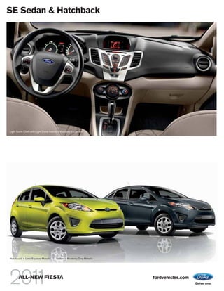 SE Sedan & Hatchback




Light Stone Cloth with Light Stone Inserts • Available Equipment




Hatchback • Lime Squeeze Metallic | Sedan • Monterey Gray Metallic




       ALL-NEW FIESTA                                                fordvehicles.com
 
