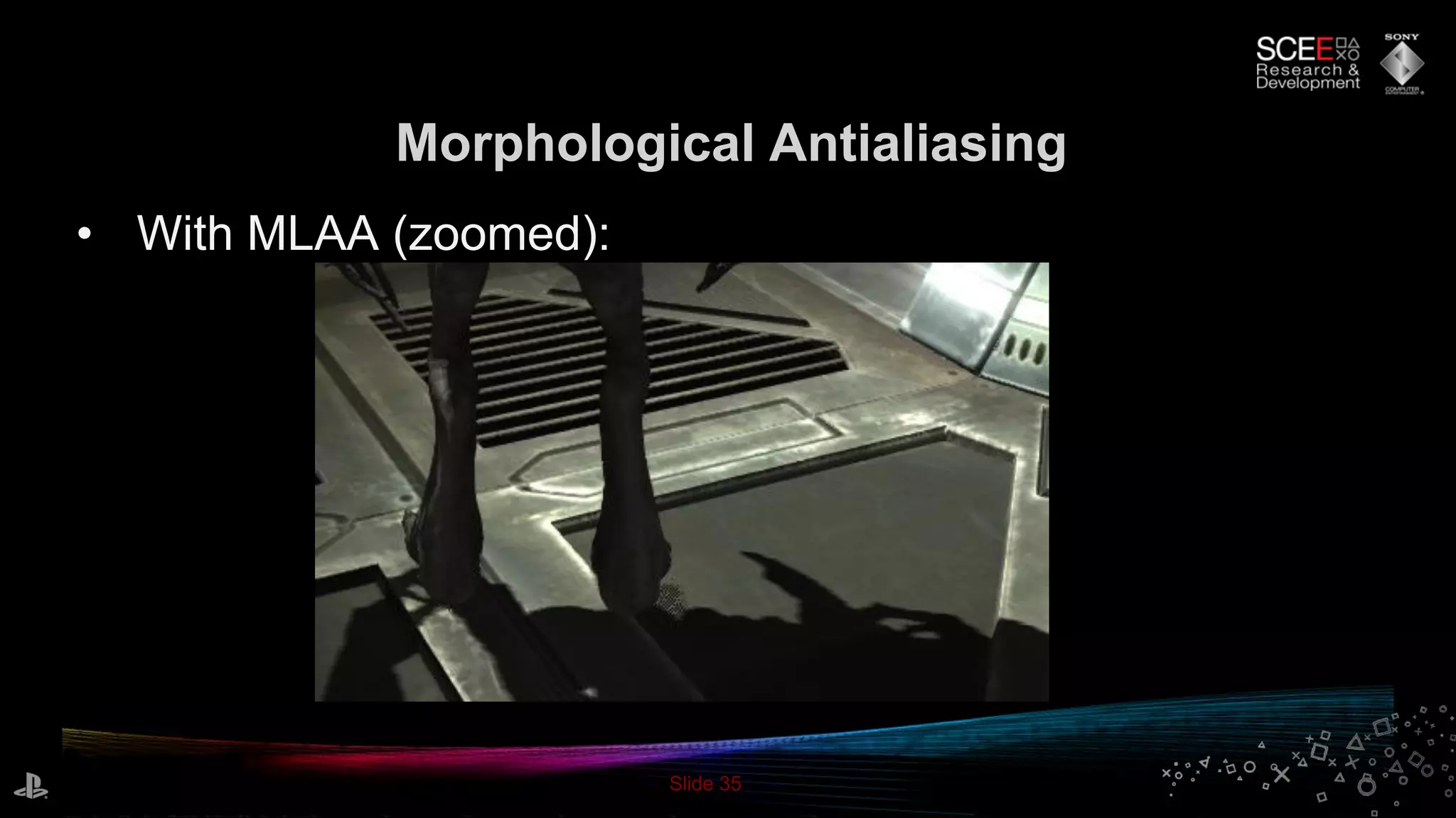 Slide 35
Morphological Antialiasing
• With MLAA (zoomed):
 
