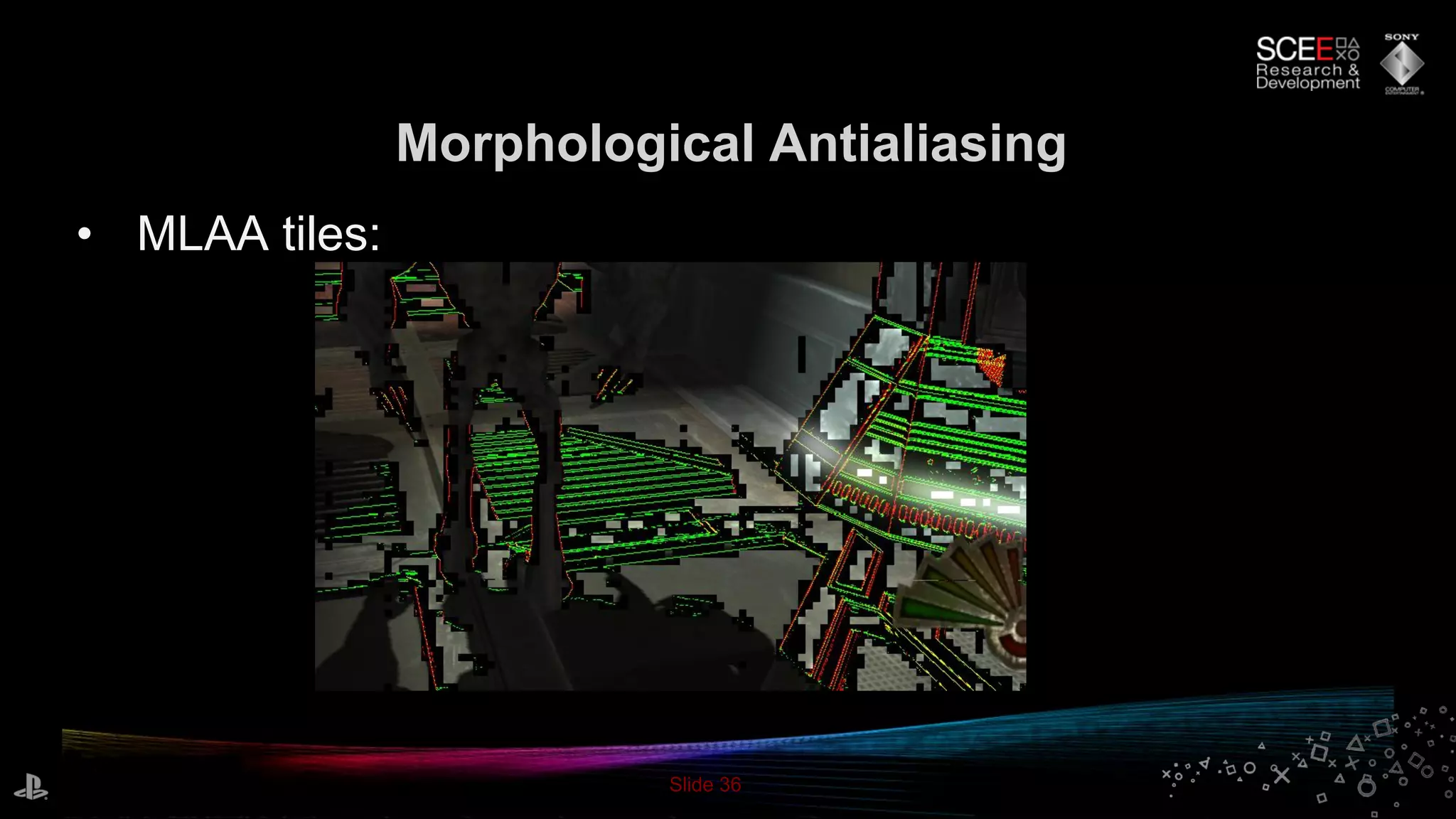 Slide 36
Morphological Antialiasing
• MLAA tiles:
 