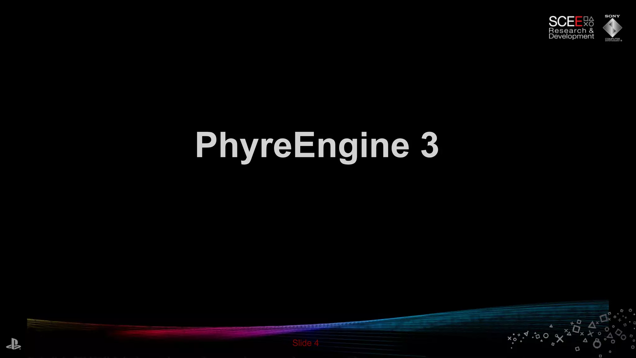 Slide 4
PhyreEngine 3
 