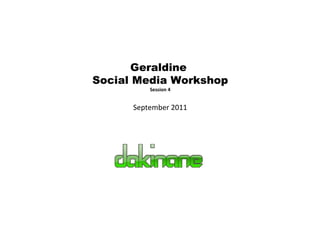 Geraldine  Social Media Workshop Session 4 September 2011 