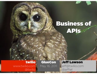 Business of
                               APIs




       twilio    GlueCon        Je   Lawson
www.twilio.com   May 16, 2011   je @twilio.com
      @twilio                   @je el
 