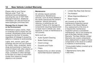 Black plate (12,1)GMC Limited Warranty andOwner Assistance Information - 2011
12 New Vehicle Limited Warranty
Please refer to your Owner
Manual under “Fuel”, for
additional recommendations,
including the use of TOP TIER
Detergent Gasoline. Additional
information can also be found at:
www.toptiergas.com/index.html.
Damage Due to Impact, Use,
or the Environment
Windshield or glass cracks, chips
or scratches due to impact are not
covered. Windshield cracks will be
covered for the first 12 months,
regardless of mileage if caused by
defects in material or workmanship.
Lights, lens, mirrors, paint, grill,
moldings and trim are not covered
for cracks, chips, scratches, dents,
dings and punctures or tears as a
result of impact with other objects or
road hazards. In addition, cracks,
chips, scratches or other damage
to the face of a radio or instrument
cluster from impact or foreign
objects is not covered.
Maintenance
All vehicles require periodic
maintenance. Maintenance
services, such as those detailed in
the owner manual are the owner's
expense. Vehicle lubrication,
cleaning, or polishing are not
covered. Failure of or damage to
components requiring replacement
or repair due to vehicle use, wear,
exposure, or lack of maintenance is
not covered.
Items such as:
. Audio System Cleaning
. Brake Pads/Linings
. Clutch Linings
. Coolants and Fluids
. Filters
. Keyless Entry (or other remote
transmitter/receiver batteries) *
. Limited Slip Rear Axle Service
. Tire Rotation
. Wheel Alignment/Balance **
. Wiper Inserts
are covered up to the first
maintenance inspection period
outlined in the Owner Manual.
Any replacement at the time of,
or beyond the maintenance
inspection period is considered
maintenance, and is not covered as
part of the New Vehicle Limited
Warranty. The New Vehicle Limited
Warranty only covers components
when replacement or repair of these
components is the result of a defect
in material or workmanship.
* Consumable battery covered up to
12 months only.
** Maintenance items after
7,500 miles.
 