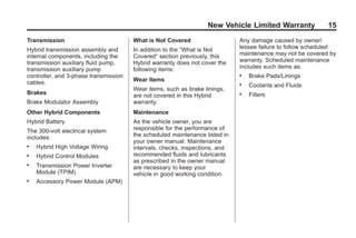 Black plate (15,1)GMC Limited Warranty andOwner Assistance Information - 2011
New Vehicle Limited Warranty 15
Transmission
Hybrid transmission assembly and
internal components, including the
transmission auxiliary fluid pump,
transmission auxiliary pump
controller, and 3-phase transmission
cables.
Brakes
Brake Modulator Assembly
Other Hybrid Components
Hybrid Battery
The 300-volt electrical system
includes:
. Hybrid High Voltage Wiring
. Hybrid Control Modules
. Transmission Power Inverter
Module (TPIM)
. Accessory Power Module (APM)
What is Not Covered
In addition to the ”What is Not
Covered“ section previously, this
Hybrid warranty does not cover the
following items:
Wear Items
Wear items, such as brake linings,
are not covered in this Hybrid
warranty.
Maintenance
As the vehicle owner, you are
responsible for the performance of
the scheduled maintenance listed in
your owner manual. Maintenance
intervals, checks, inspections, and
recommended fluids and lubricants
as prescribed in the owner manual
are necessary to keep your
vehicle in good working condition.
Any damage caused by owner/
lessee failure to follow scheduled
maintenance may not be covered by
warranty. Scheduled maintenance
includes such items as:
. Brake Pads/Linings
. Coolants and Fluids
. Filters
 