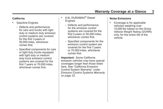 Black plate (3,1)GMC Limited Warranty andOwner Assistance Information - 2011
Warranty Coverage at a Glance 3
California
. Gasoline Engines
‐ Defects and performance
for cars and trucks with light
duty or medium duty emission
control systems are covered
for the first 3 years or
50,000 miles, whichever
comes first.
‐ Specified components for cars
or light duty trucks equipped
with light duty or medium
duty truck emission control
systems are covered for the
first 7 years or 70,000 miles,
whichever comes first.
. 6.6L DURAMAX®
Diesel
Engines
‐ Defects and performance
for the emission control
systems are covered for the
first 5 years or 50,000 miles,
whichever comes first.
‐ Specified components for the
emission control system are
covered for the first 7 years
or 70,000 miles, whichever
comes first.
Important: Some California
emission vehicles may have special
coverages longer than those listed
here. See “California Emission
Control System Warranty” under
Emission Control Systems Warranty
on page 22.
Noise Emissions
. Coverage is for applicable
vehicles weighing over
10,000 lbs based on the Gross
Vehicle Weight Rating (GVWR)
only, for the entire life of the
vehicle.
 